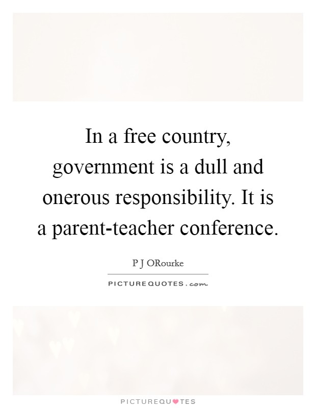 In a free country, government is a dull and onerous responsibility. It is a parent-teacher conference. Picture Quote #1
