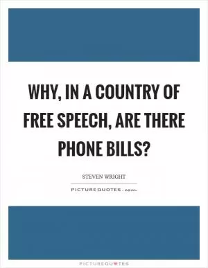Why, in a country of free speech, are there phone bills? Picture Quote #1