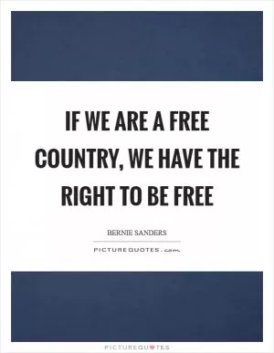 If we are a free country, we have the right to be free Picture Quote #1