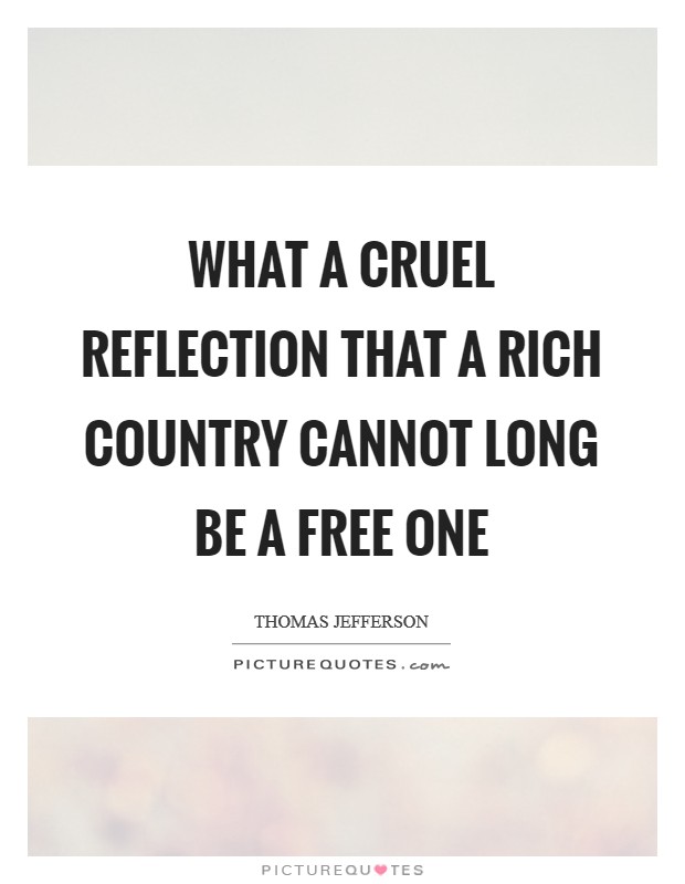 What a cruel reflection that a rich country cannot long be a free one Picture Quote #1