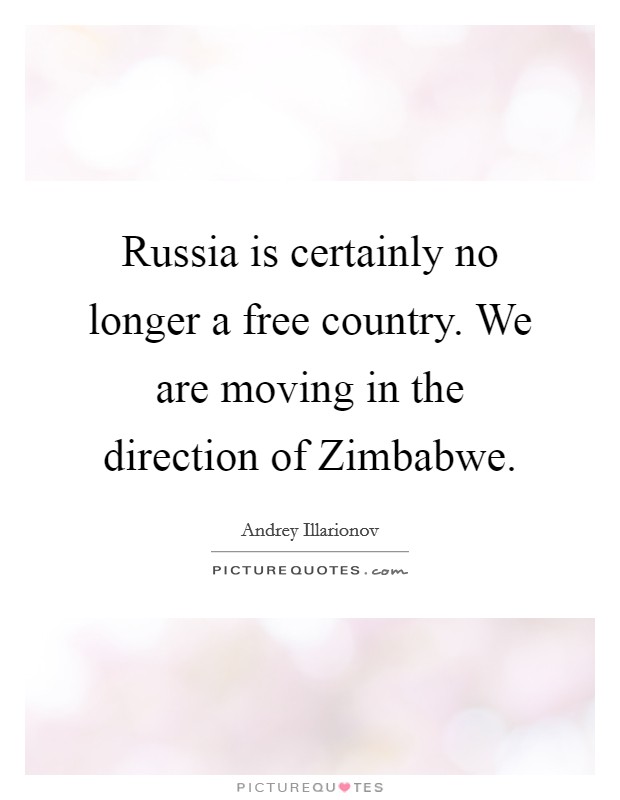 Russia is certainly no longer a free country. We are moving in the direction of Zimbabwe. Picture Quote #1