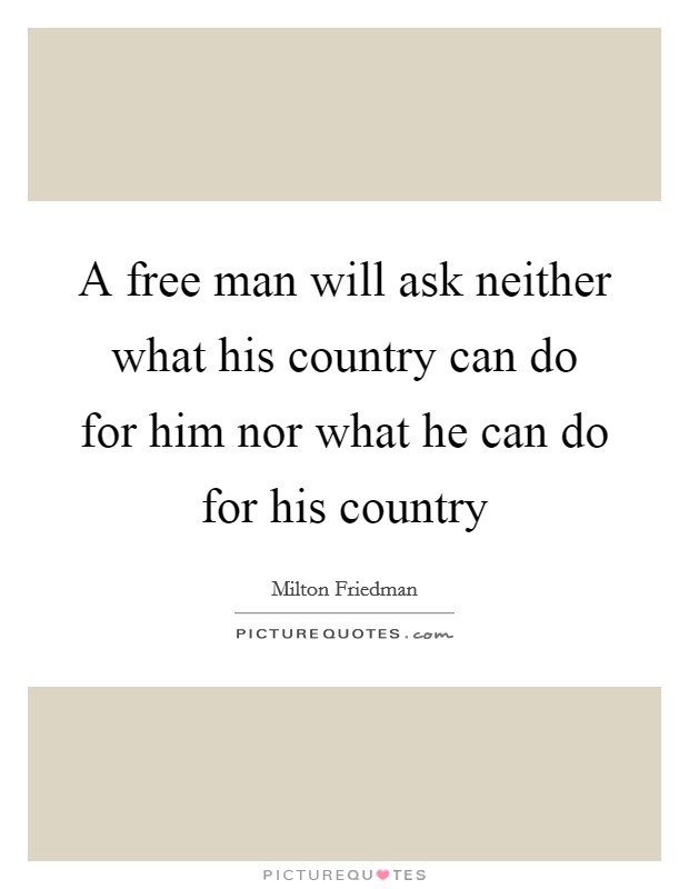 A free man will ask neither what his country can do for him nor what he can do for his country Picture Quote #1