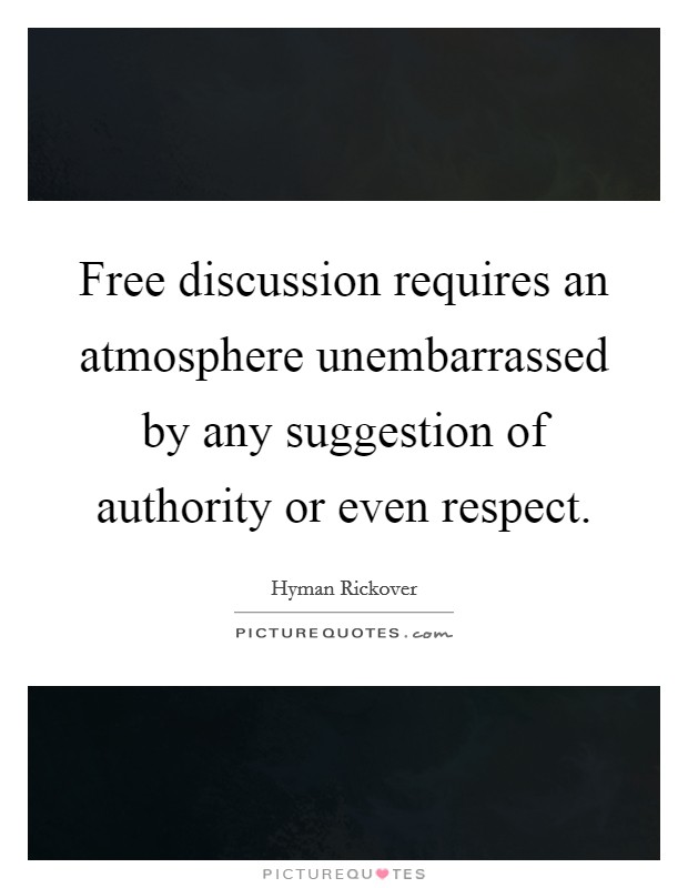 Free discussion requires an atmosphere unembarrassed by any suggestion of authority or even respect. Picture Quote #1