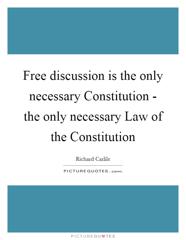 Free discussion is the only necessary Constitution - the only necessary Law of the Constitution Picture Quote #1