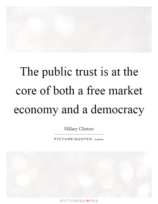 The public trust is at the core of both a free market economy and a democracy Picture Quote #1
