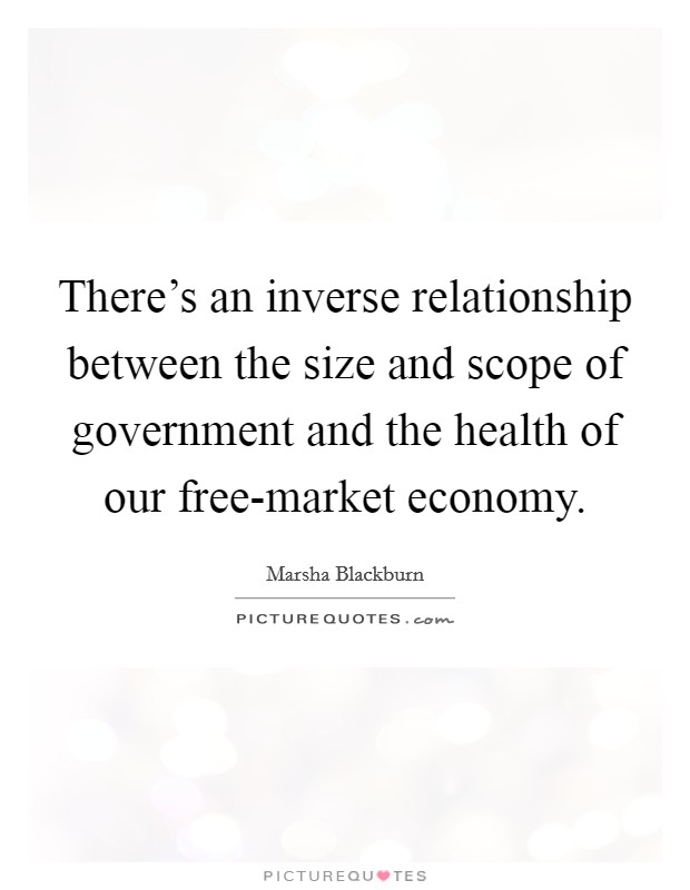There's an inverse relationship between the size and scope of government and the health of our free-market economy. Picture Quote #1