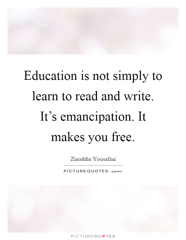 Education is not simply to learn to read and write. It's emancipation. It makes you free. Picture Quote #1