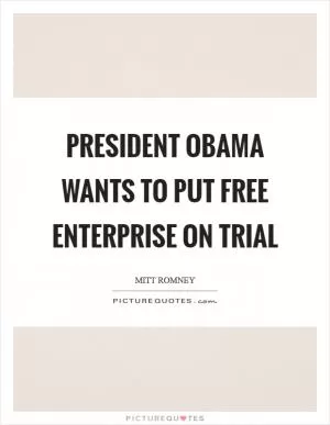 President Obama wants to put free enterprise on trial Picture Quote #1