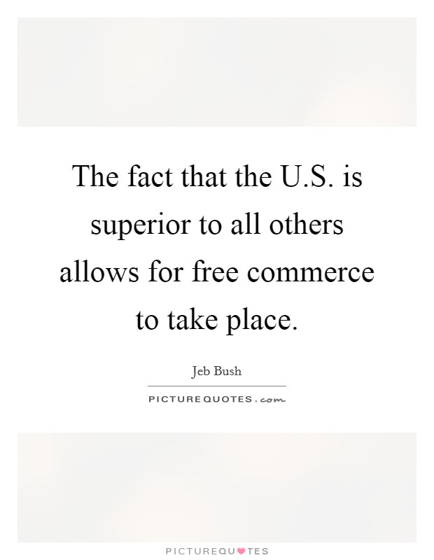 The fact that the U.S. is superior to all others allows for free commerce to take place. Picture Quote #1