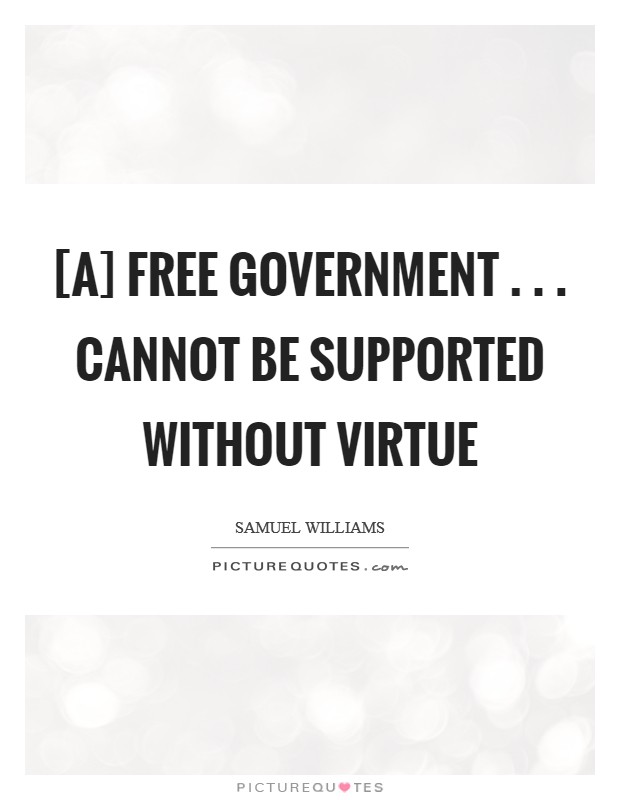[A] free government . . . cannot be supported without Virtue Picture Quote #1