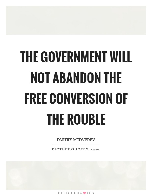 The Government will not abandon the free conversion of the rouble Picture Quote #1