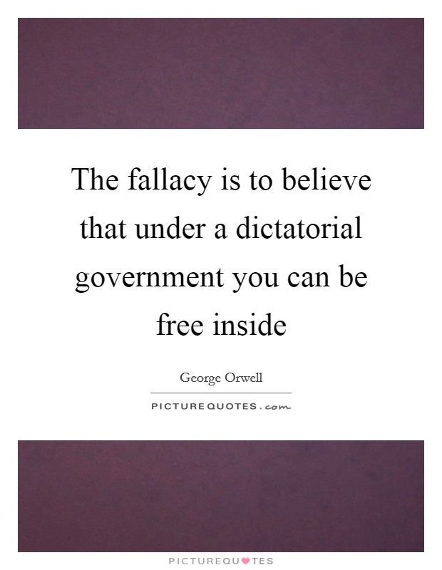 The fallacy is to believe that under a dictatorial government you can be free inside Picture Quote #1