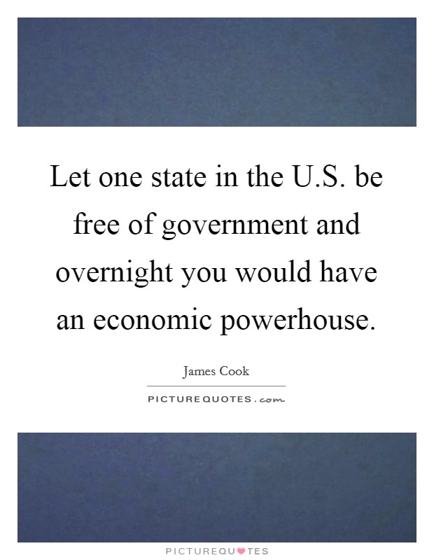 Let one state in the U.S. be free of government and overnight you would have an economic powerhouse. Picture Quote #1