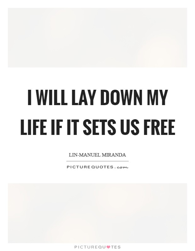 I will lay down my life if it sets us free Picture Quote #1