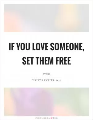 If you love someone, set them free Picture Quote #1