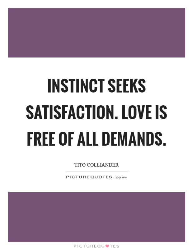 Instinct seeks satisfaction. Love is free of all demands. Picture Quote #1