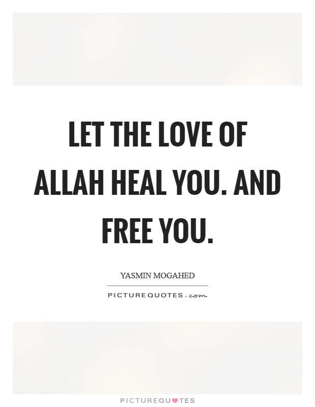 Let the love of Allah heal you. And free you. Picture Quote #1