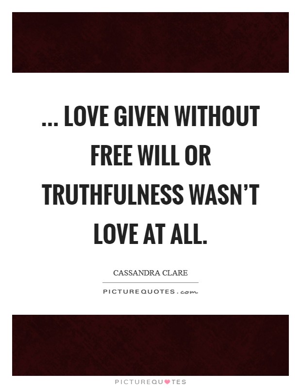 ... love given without free will or truthfulness wasn't love at all. Picture Quote #1