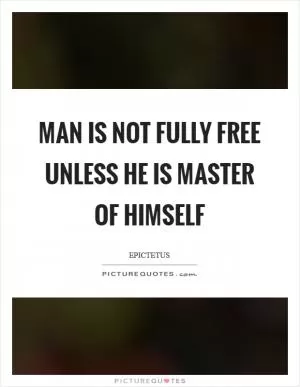 Man is not fully free unless he is master of himself Picture Quote #1