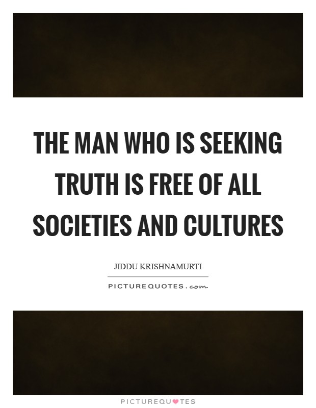 The man who is seeking truth is free of all societies and cultures Picture Quote #1