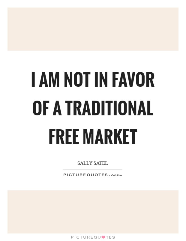 I am not in favor of a traditional free market Picture Quote #1