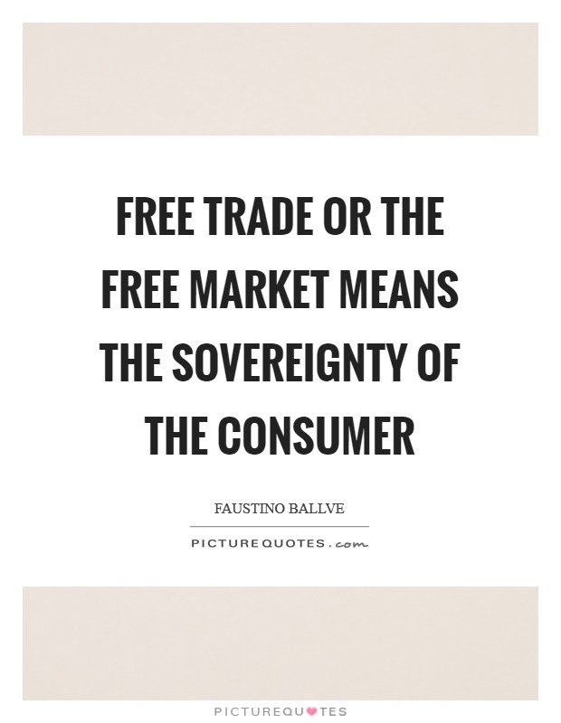Free trade or the free market means the sovereignty of the consumer Picture Quote #1