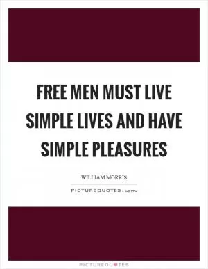 Free men must live simple lives and have simple pleasures Picture Quote #1