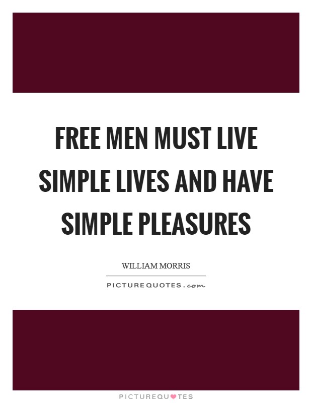 Free men must live simple lives and have simple pleasures Picture Quote #1