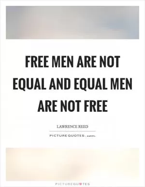 Free men are not equal and equal men are not free Picture Quote #1