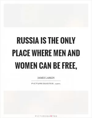 Russia is the only place where men and women can be free, Picture Quote #1