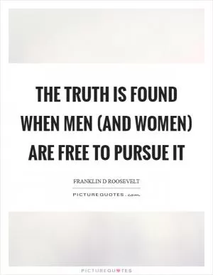 The Truth is found when men (and Women) are free to pursue it Picture Quote #1