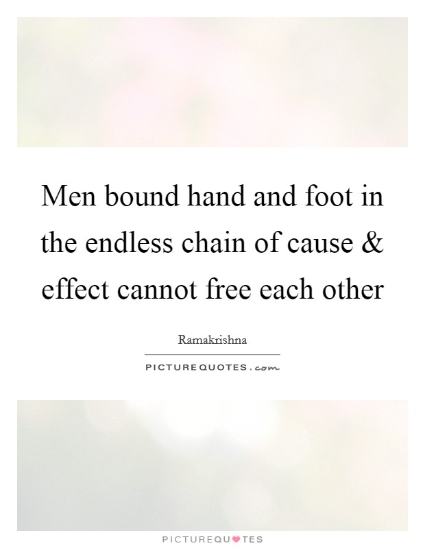 Men bound hand and foot in the endless chain of cause and effect cannot free each other Picture Quote #1