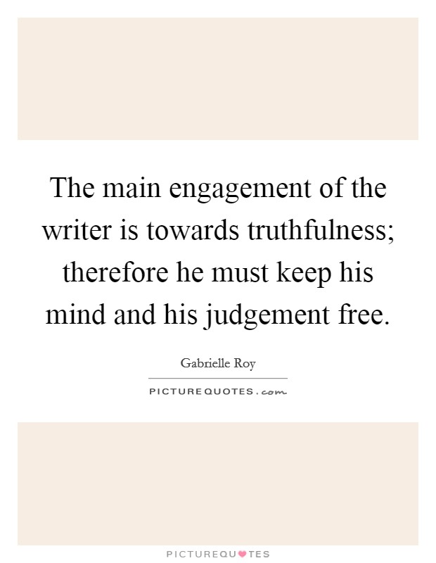 The main engagement of the writer is towards truthfulness; therefore he must keep his mind and his judgement free. Picture Quote #1