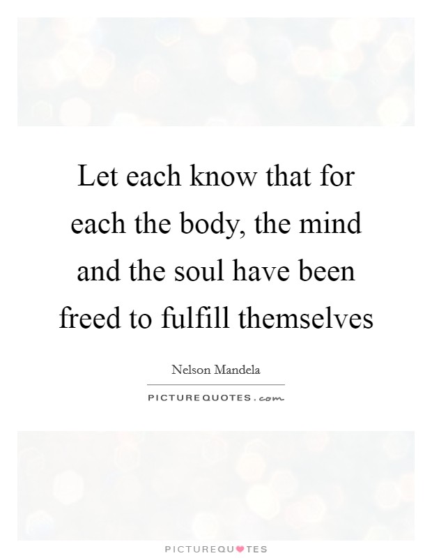 Let each know that for each the body, the mind and the soul have been freed to fulfill themselves Picture Quote #1