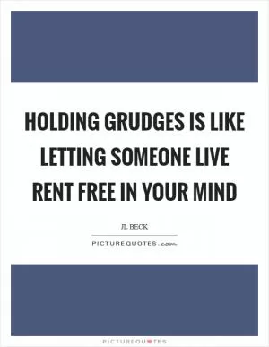 Holding grudges is like letting someone live rent free in your mind Picture Quote #1