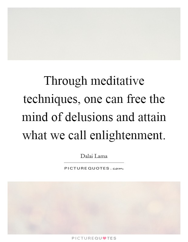 Through meditative techniques, one can free the mind of delusions and attain what we call enlightenment. Picture Quote #1