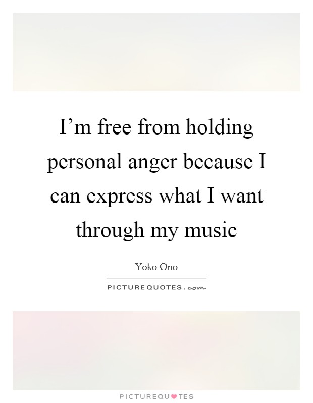 I'm free from holding personal anger because I can express what I want through my music Picture Quote #1