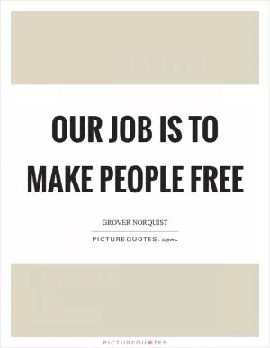 Our job is to make people free Picture Quote #1
