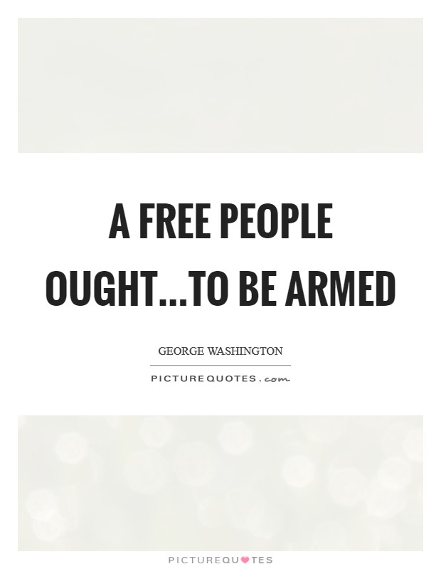A free people ought...to be armed Picture Quote #1