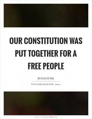 Our Constitution was put together for a free people Picture Quote #1
