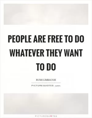 People are free to do whatever they want to do Picture Quote #1