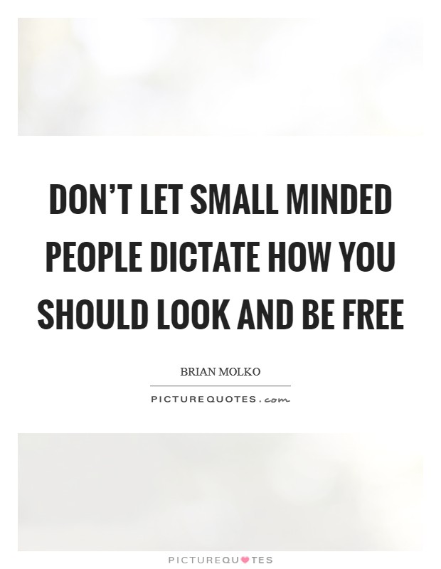 Don't let small minded people dictate how you should look and be free Picture Quote #1