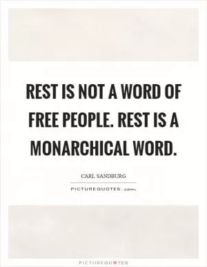 Rest is not a word of free people. Rest is a monarchical word Picture Quote #1