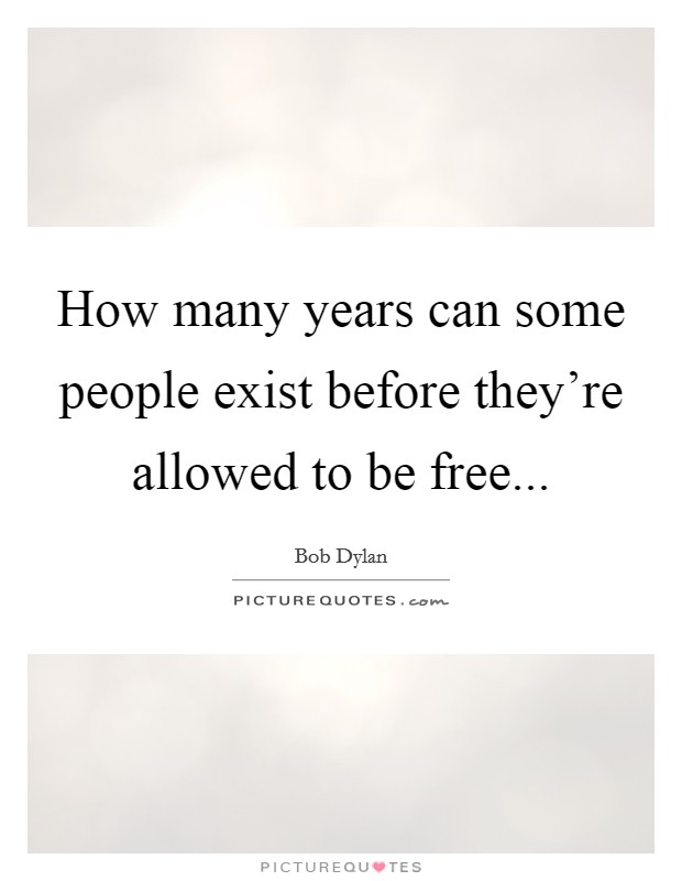 How many years can some people exist before they're allowed to be free... Picture Quote #1