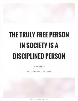 The truly free person in society is a disciplined person Picture Quote #1