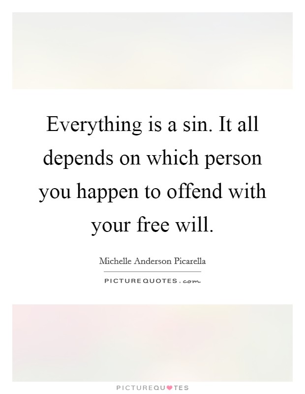 Everything is a sin. It all depends on which person you happen to offend with your free will. Picture Quote #1
