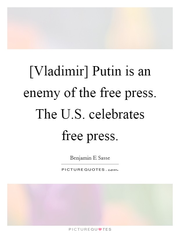 [Vladimir] Putin is an enemy of the free press. The U.S. celebrates free press. Picture Quote #1