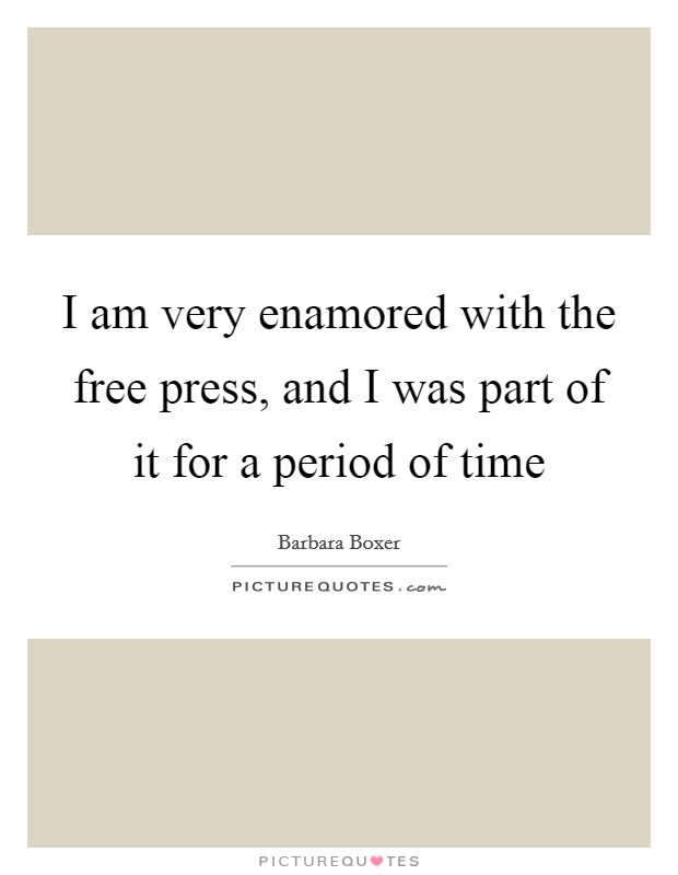 I am very enamored with the free press, and I was part of it for a period of time Picture Quote #1
