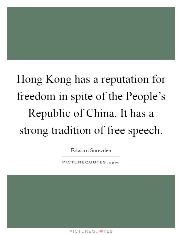 Hong Kong has a reputation for freedom in spite of the People's Republic of China. It has a strong tradition of free speech. Picture Quote #1