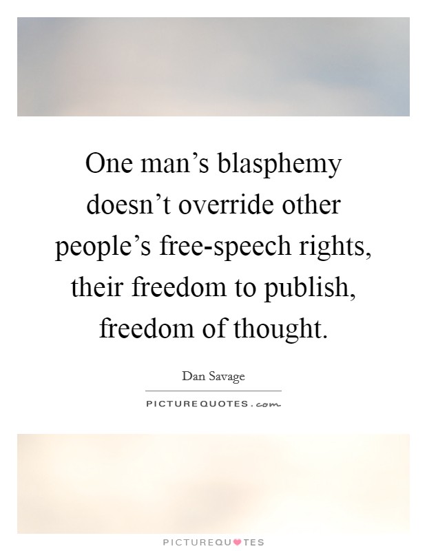 One man's blasphemy doesn't override other people's free-speech rights, their freedom to publish, freedom of thought. Picture Quote #1